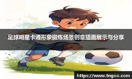 足球明星卡通形象锻炼场景创意插画展示与分享