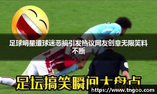 足球明星遭球迷恶搞引发热议网友创意无限笑料不断